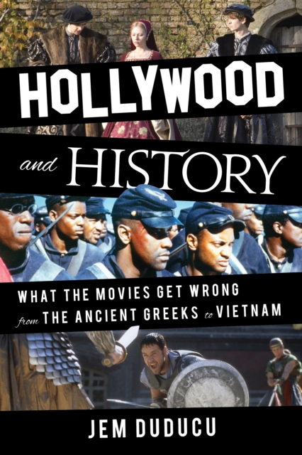 Hollywood and History : What the Movies Get Wrong from the Ancient Greeks to Vietnam, EPUB eBook