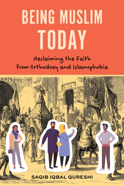 Being Muslim Today : Reclaiming the Faith from Orthodoxy and Islamophobia, EPUB eBook