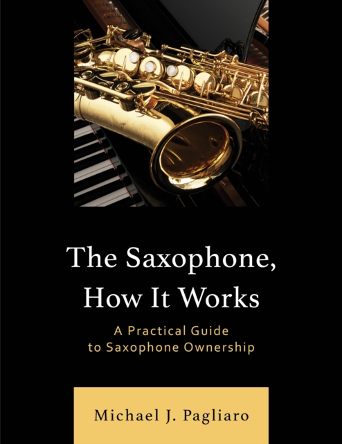 Saxophone, How It Works : A Practical Guide to Saxophone Ownership, EPUB eBook
