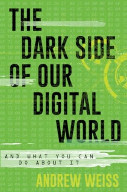 The Dark Side of Our Digital World : And What You Can Do about It, Paperback / softback Book