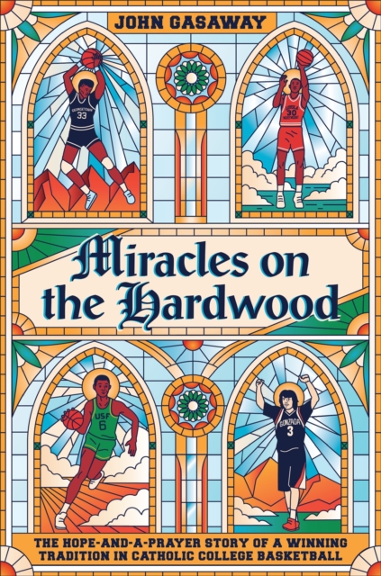 Miracles on the Hardwood : The Hope-and-a-Prayer Story of a Winning Tradition in Catholic College Basketball, Hardback Book