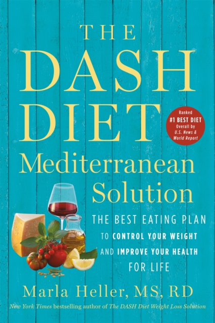 The DASH Diet Mediterranean Solution : The Best Eating Plan to Control Your Weight and Improve Your Health for Life, Paperback / softback Book