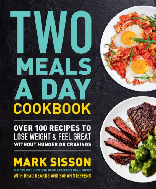 Two Meals a Day Cookbook : Over 100 Recipes to Lose Weight & Feel Great Without Hunger or Cravings, Hardback Book