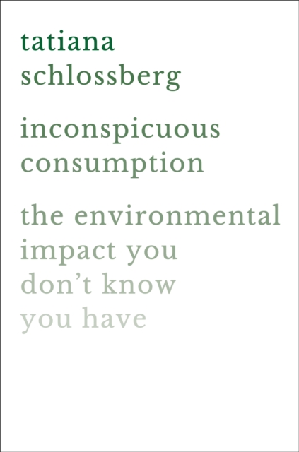 Inconspicuous Consumption : The Environmental Impact You Don't Know You Have, Hardback Book
