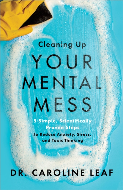 Cleaning Up Your Mental Mess - 5 Simple, Scientifically Proven Steps to Reduce Anxiety, Stress, and Toxic Thinking, Paperback / softback Book