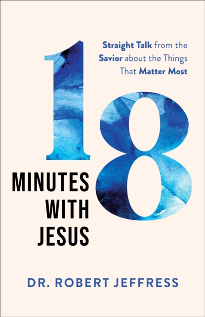 18 Minutes with Jesus - Straight Talk from the Savior about the Things That Matter Most, Hardback Book