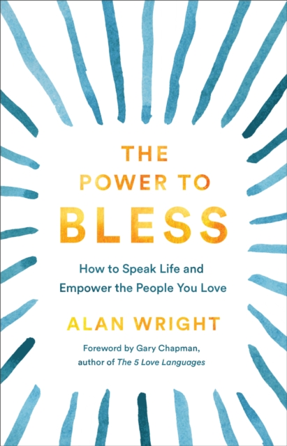 The Power to Bless - How to Speak Life and Empower the People You Love, Hardback Book