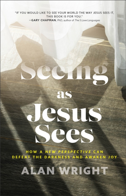 Seeing as Jesus Sees - How a New Perspective Can Defeat the Darkness and Awaken Joy, Hardback Book