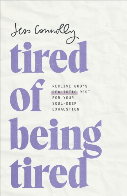 Tired of Being Tired : Receive God's Realistic Rest for Your Soul-Deep Exhaustion, Paperback / softback Book