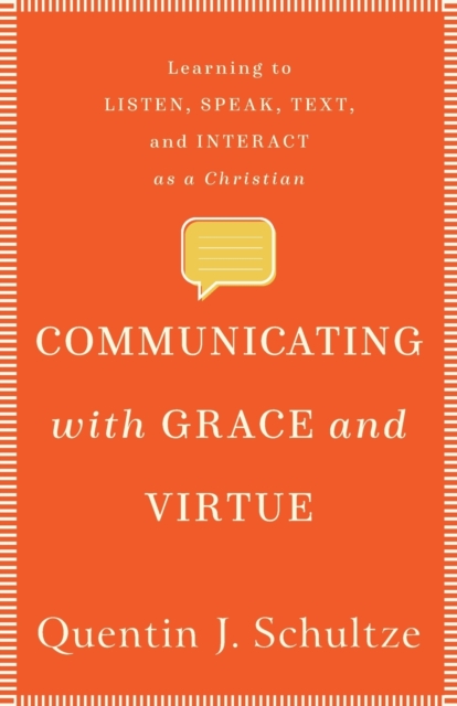 Communicating with Grace and Virtue - Learning to Listen, Speak, Text, and Interact as a Christian, Paperback / softback Book