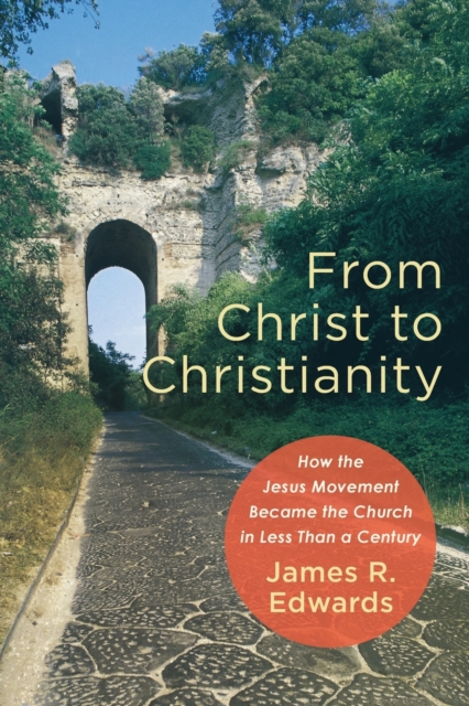 From Christ to Christianity - How the Jesus Movement Became the Church in Less Than a Century, Paperback / softback Book