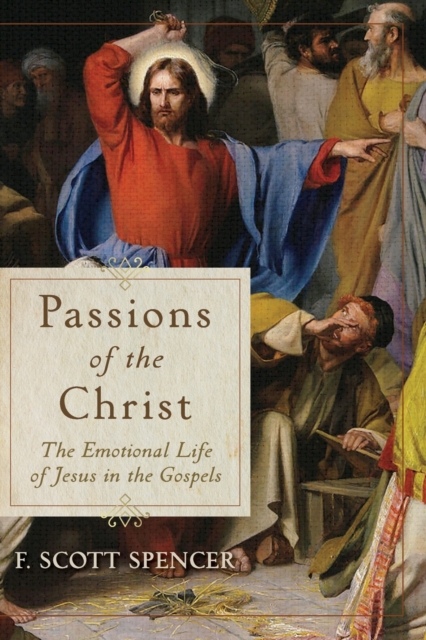 Passions of the Christ - The Emotional Life of Jesus in the Gospels, Paperback / softback Book