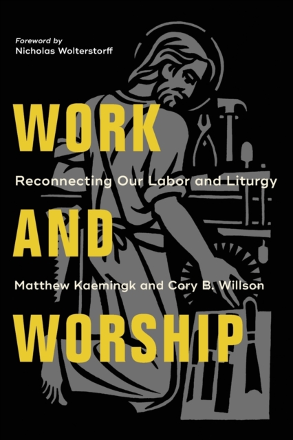 Work and Worship - Reconnecting Our Labor and Liturgy, Paperback / softback Book