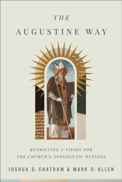 The Augustine Way - Retrieving a Vision for the Church`s Apologetic Witness, Hardback Book