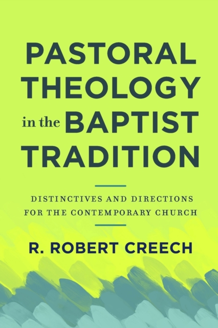 Pastoral Theology in the Baptist Tradition - Distinctives and Directions for the Contemporary Church, Paperback / softback Book