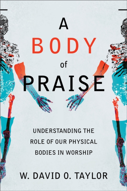 A Body of Praise - Understanding the Role of Our Physical Bodies in Worship, Paperback / softback Book