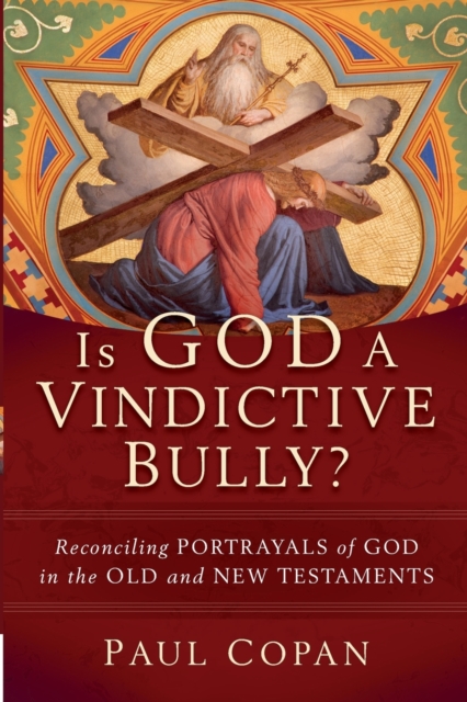 Is God a Vindictive Bully? - Reconciling Portrayals of God in the Old and New Testaments, Paperback / softback Book