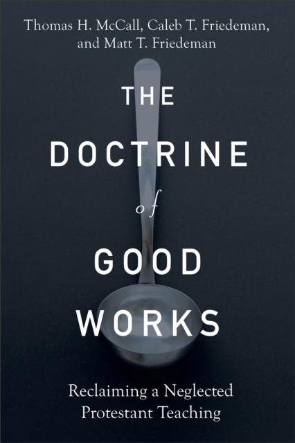The Doctrine of Good Works – Reclaiming a Neglected Protestant Teaching, Paperback / softback Book