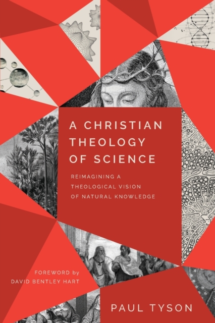 A Christian Theology of Science – Reimagining a Theological Vision of Natural Knowledge, Paperback / softback Book