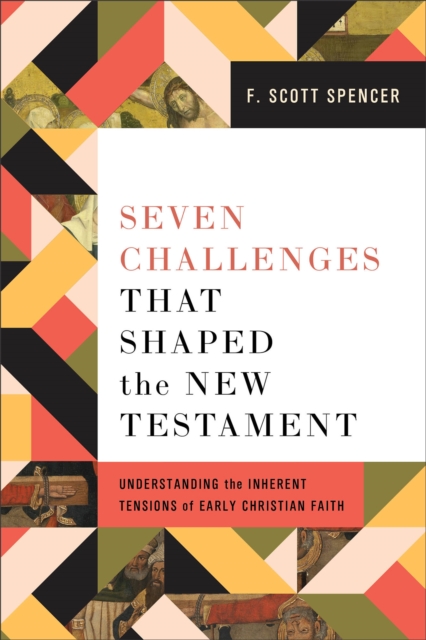Seven Challenges That Shaped the New Testament : Understanding the Inherent Tensions of Early Christian Faith, Paperback / softback Book