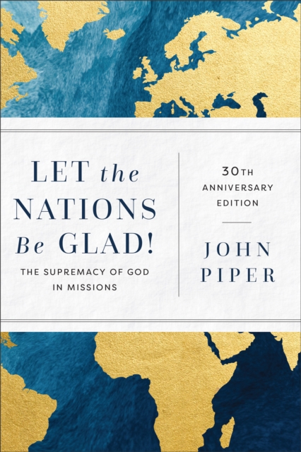 Let the Nations Be Glad! : The Supremacy of God in Missions, Paperback / softback Book