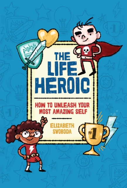 The Life Heroic : How To Unleash Your Most Amazing Self, EPUB eBook