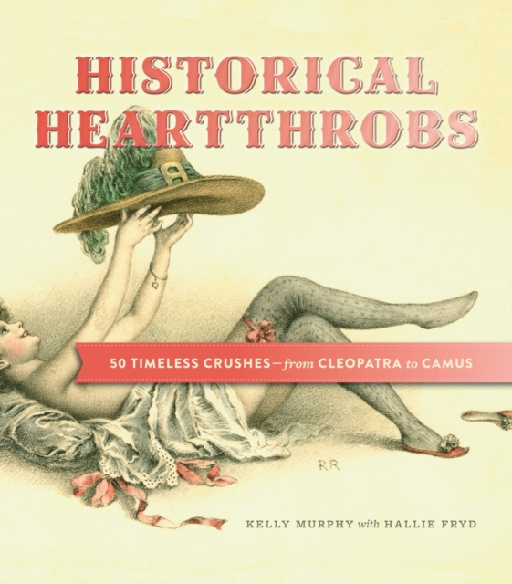 Historical Heartthrobs : 50 Timeless Crushes - From Cleopatra to Camus, EPUB eBook