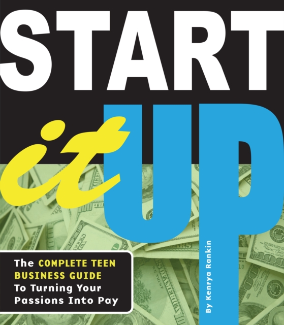 Start It Up : The Complete Teen Business Guide to Turning Your Passions Into Pay, EPUB eBook