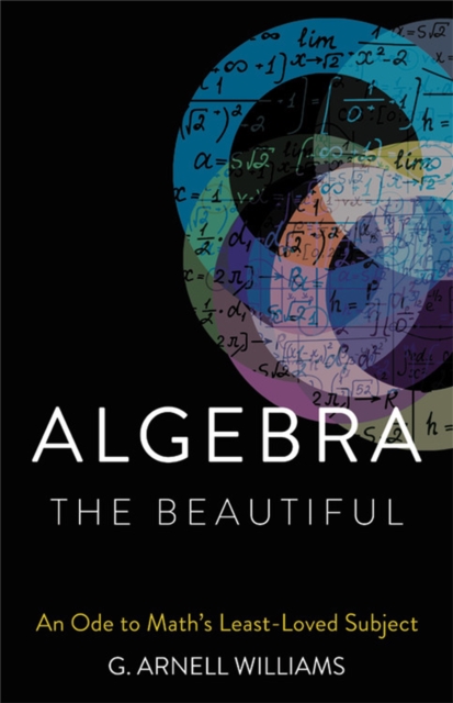 Algebra the Beautiful : An Ode to Math's Least-Loved Subject, Hardback Book