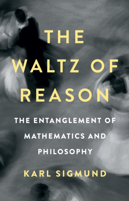 The Waltz of Reason : The Entanglement of Mathematics and Philosophy, Hardback Book