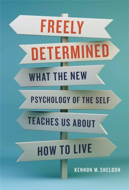 Freely Determined : What the New Psychology of the Self Teaches Us About How to Live, Hardback Book