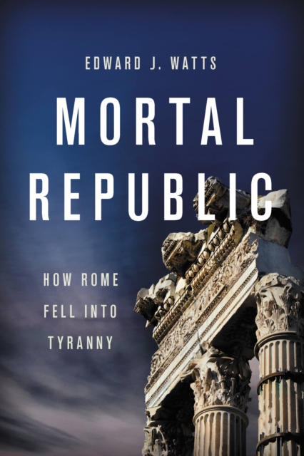 Mortal Republic : How Rome Fell into Tyranny, Paperback / softback Book