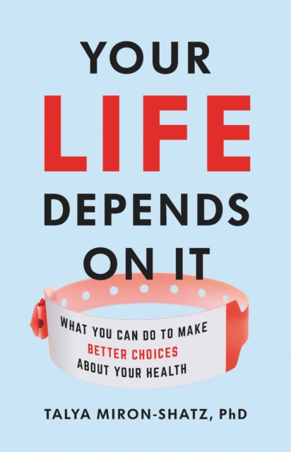 Your Life Depends on It : What You Can Do to Make Better Choices About Your Health, Hardback Book