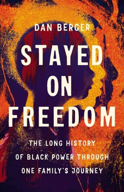 Stayed On Freedom : The Long History of Black Power through One Family’s Journey, Hardback Book
