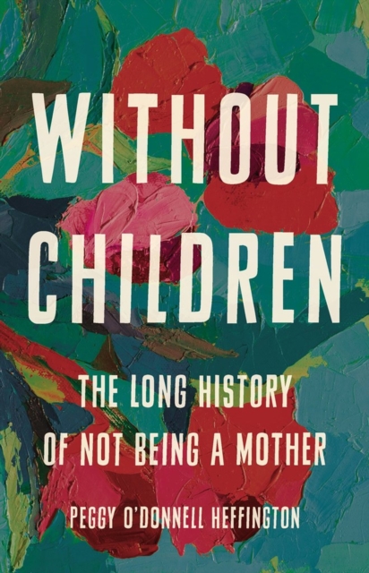 Without Children : The Long History of Not Being a Mother, Hardback Book