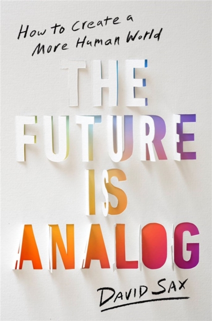 The Future Is Analog : How to Create a More Human World, Hardback Book