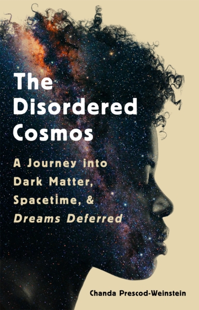The Disordered Cosmos : A Journey into Dark Matter, Spacetime, and Dreams Deferred, Hardback Book