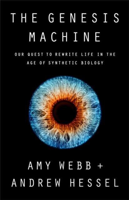 The Genesis Machine : Our Quest to Rewrite Life in the Age of Synthetic Biology, Hardback Book