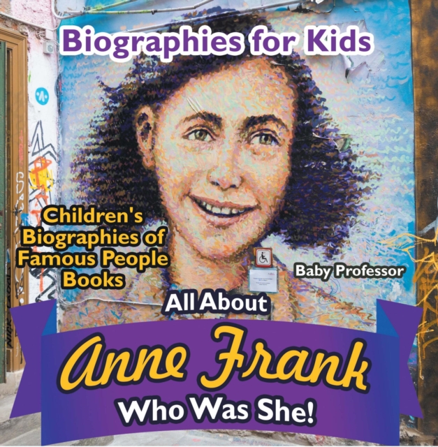 Biographies for Kids - All about Anne Frank: Who Was She? - Children's Biographies of Famous People Books, EPUB eBook