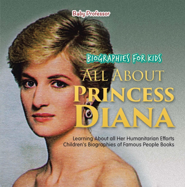 Biographies for Kids - All about Princess Diana: Learning about All Her Humanitarian Efforts - Children's Biographies of Famous People Books, EPUB eBook