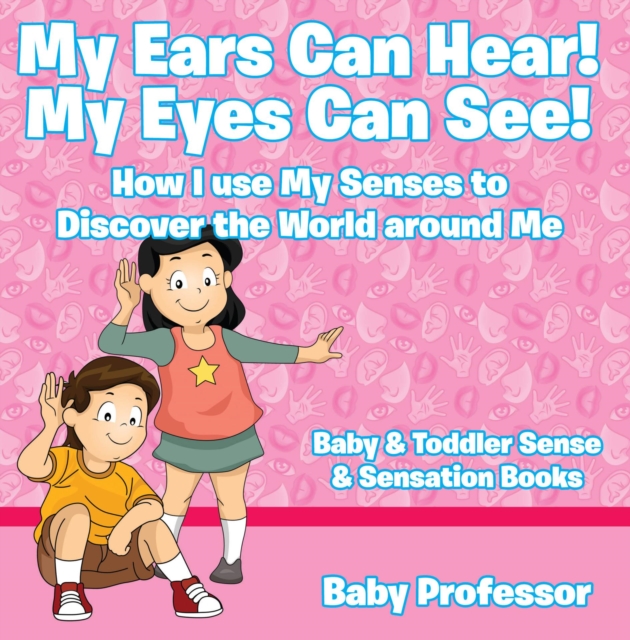 My Ears Can Hear! My Eyes Can See! How I use My Senses to Discover the World Around Me - Baby & Toddler Sense & Sensation Books, EPUB eBook