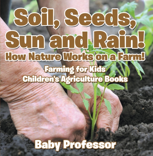 Soil, Seeds, Sun and Rain! How Nature Works on a Farm! Farming for Kids - Children's Agriculture Books, EPUB eBook