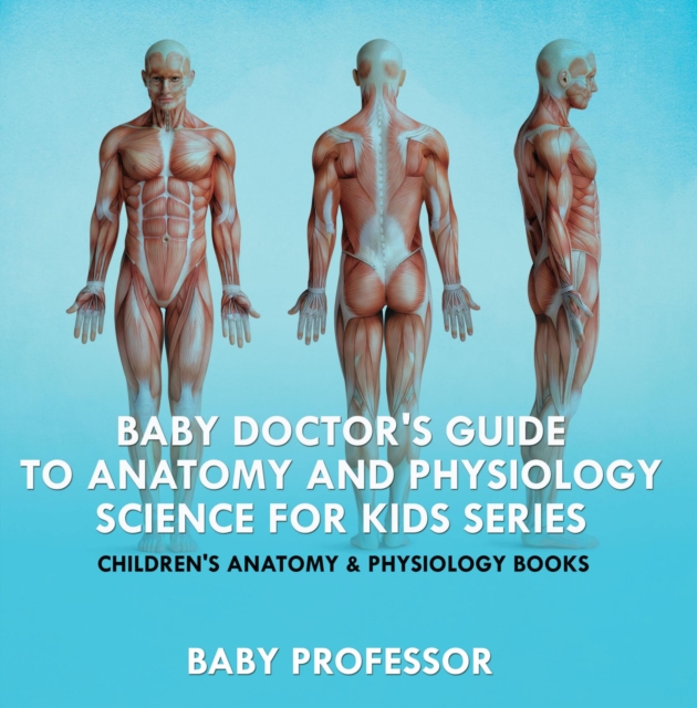 Baby Doctor's Guide To Anatomy and Physiology: Science for Kids Series - Children's Anatomy & Physiology Books, EPUB eBook
