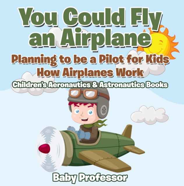 You Could Fly an Airplane: Planning to be a Pilot for Kids - How Airplanes Work - Children's Aeronautics & Astronautics Books, EPUB eBook