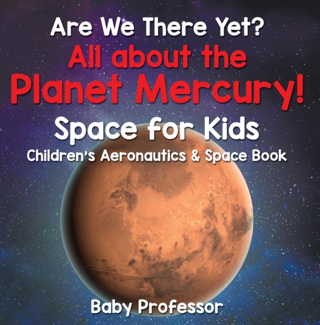 Are We There Yet? All About the Planet Mercury! Space for Kids - Children's Aeronautics & Space Book, EPUB eBook