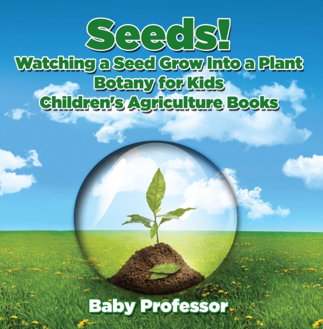 Seeds! Watching a Seed Grow Into a Plants, Botany for Kids - Children's Agriculture Books, EPUB eBook