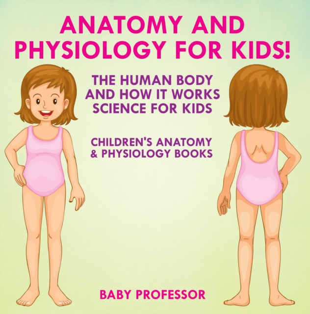 Anatomy and Physiology for Kids! The Human Body and it Works: Science for Kids - Children's Anatomy & Physiology Books, EPUB eBook