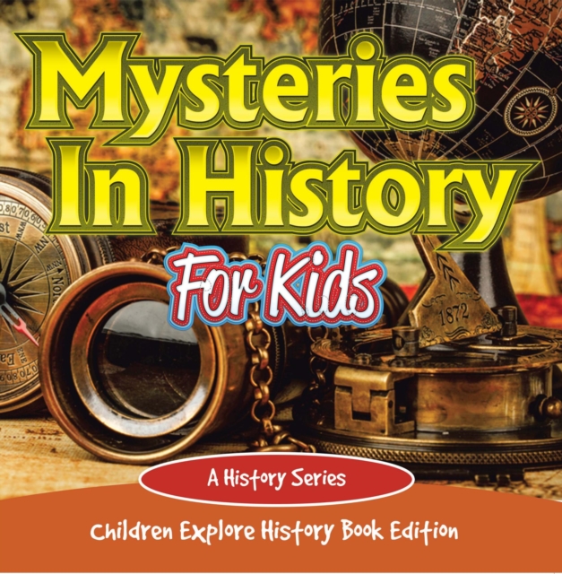 Mysteries In History For Kids: A History Series - Children Explore History Book Edition, EPUB eBook