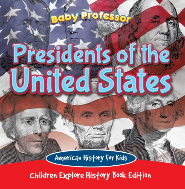 Presidents of the United States: American History For Kids - Children Explore History Book Edition, EPUB eBook