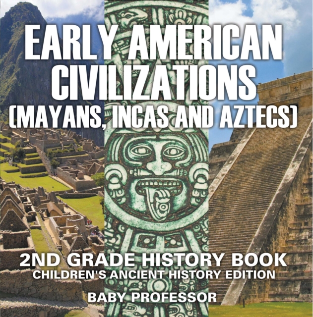 Early American Civilization (Mayans, Incas and Aztecs): 2nd Grade History Book | Children's Ancient History Edition, EPUB eBook